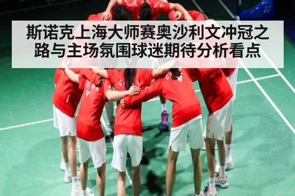 斯诺克上海大师赛奥沙利文冲冠之路与主场氛围球迷期待分析看点